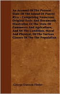 An Account Of The Present State Of The Island Of Puerto Rico - Comprising Numerous Original Facts And Documents Illustrative Of The State Of Commerce And Agriculture, And Of The Condition, Moral And Physical, Of The Various Classes Of The The Population