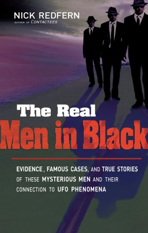 The Real Men In Black: Evidence, Famous Cases, and True Stories of These Mysterious Men and their Connection to UFO Phenomena