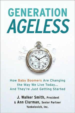 Generation Ageless: How Baby Boomers Are Changing the Way We Live Today... and They're Just Getting Started
