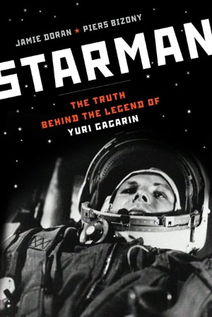 Online book downloads free Starman: The Truth Behind the Legend of Yuri Gagarin by Jamie Doran, Piers Bizony English version 9780802779502 RTF