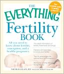 The Everything Fertility Book: All you need to know about fertility, conception, and a healthy pregnancy