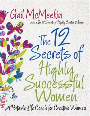 The 12 Secrets of Highly Successful Women: A Portable Life Coach for Creative Women