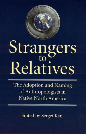 Strangers to Relatives: The Adoption and Naming of Anthropologists in Native North America