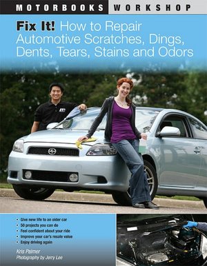 Fix It! How to Repair Automotive Dents, Scratches, Tears and Stains