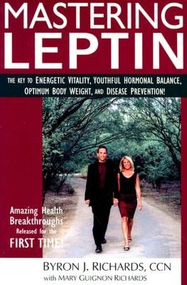 Mastering Leptin: The Key to Energetic Vitality, Youthful Hormonal Balance, Optimum Body Weight, and Disease Prevention