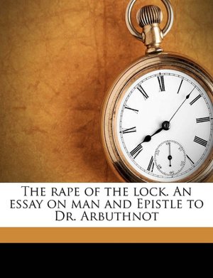 The rape of the lock. An essay on man and Epistle to Dr. Arbuthnot Alexander Pope and Henry Walcott Boynton