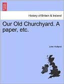 Our Old Churchyard. A Paper, Etc.