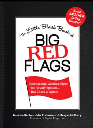 The Little Black Book of Big Red Flags: Relationship Warning Signs You Totally Spotted...but Chose to Ignore