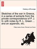 Sketches Of The War In Greece, In A Series Of Extracts From The Private Correspondence Of P. J. G. With Notes By R. L. Green ... And An Appendix, Etc.