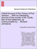 A Brief Account Of The Colony Of Port Jackson ... With An Interesting Account Of The Murder Of Mr. Clode, Late Of That Settlement, As Communicated By ... Richard Johnstone.