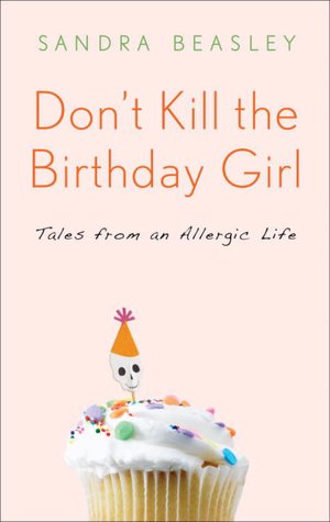 Don't Kill the Birthday Girl: Tales from an Allergic Life