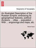 An Illustrated Description Of The Russian Empire; Embracing Its Geographical Features, Political Divisions ... Cities ... Population ... With ... Engravings And Maps, Etc.