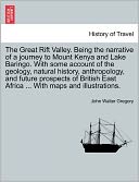 The Great Rift Valley. Being The Narrative Of A Journey To Mount Kenya And Lake Baringo. With Some Account Of The Geology, Natural History, Anthropology, And Future Prospects Of British East Africa ... With Maps And Illustrations.
