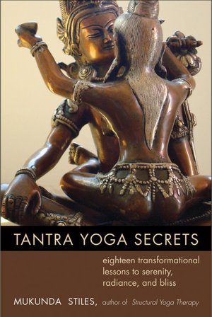 Tantra Yoga Secrets: 18 Transformational Lessons to Serenity, Radiance, and Bliss