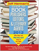 Jeff Herman's Guide to Book Publishers, Editors, and Literary Agents 2012, 22E: Who They Are! What They Want! How to Win Them Over!