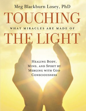 Touching the Light Healing Body, Mind, and Spirit by Merging with God Consciousness