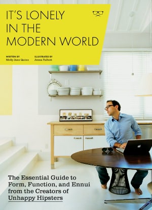 It's Lonely in the Modern World: The Essential Guide to Form, Function, and Ennui from the Creators of