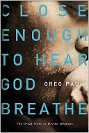 Close Enough to Hear God Breathe: The Great Story of Divine Intimacy