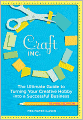 Craft, Inc. Revised Edition: The Ultimate Guide to Turning Your Creative Hobby into a Successful Business