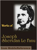 Works of Joseph Sheridan Le Fanu: Carmilla, Ghostly Tales, The House by the Church-Yard, The Evil Guest and more