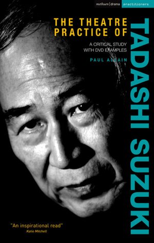 The Theatre Practice of Tadashi Suzuki: A critical study with DVD examples