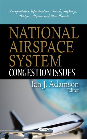 National Airspace System: Congestion Issues (Transportation Infrastructure Roads, Highways, Bridges, Airports, and Mass Transit) Ian J. Adamson