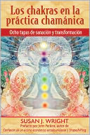 Los chakras en la practica chamanica: Ocho etapas de sanacion y transformacion