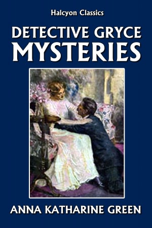 The Detective Gryce Mysteries by Anna Katharine Green
