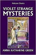 The Violet Strange Mysteries by Anna Katharine Green