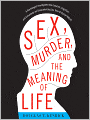 Sex, Murder, and the Meaning of Life: A Psychologist Investigates How Evolution, Cognition, and Complexity Are Revolutionizing Our View of Human Nature