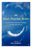 Soul, Psyche, Brain: New Directions in the Study of Religion and Brain-Mind Science