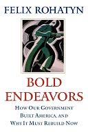 Bold Endeavors: How Our Government Built America, and Why It Must Rebuild Now