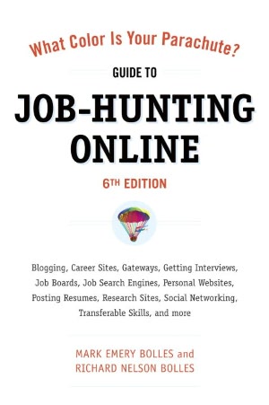 What Color Is Your Parachute? Guide to Job-Hunting Online, Sixth Edition: Blogging, Career Sites, Gateways, Getting Interviews, Job Boards, Job Search Engines, Personal Websites, Posting Resumes, Research Sites, Social Networking
