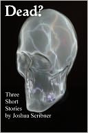 Dead? Three Short Stories by Joshua Scribner