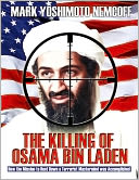 The Killing of Osama Bin Laden: How the Mission to Hunt Down a Terrorist Mastermind was Accomplished