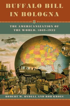Buffalo Bill in Bologna: The Americanization of the World, 1869-1922