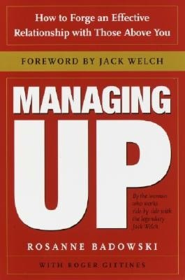 Managing Up: How to Forge an Effective Relationship with Those above You