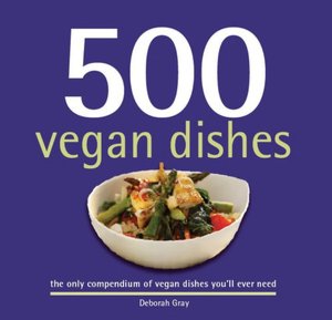 500 Vegan Dishes: The Only Compendium of Vegan Dishes You'll Ever Need