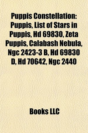 Puppis Constellation, including: Puppis, Zeta Puppis, Calabash Nebula, Messier 46, Messier 47, Messier 93, Ngc 2438, Ngc 2451, Ngc 2477, Cp Puppis, Hd ... Nebula, Am 2, Hd 69830 D, Hd 69830 C, Arp 47 Hephaestus Books