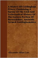 A History Of Coldingham Priory; Containing A Survey Of The Civil And Ecclesiastical History Of The Eastern Portion Of Berwickshire, Anciently Termed Coldinghamshire