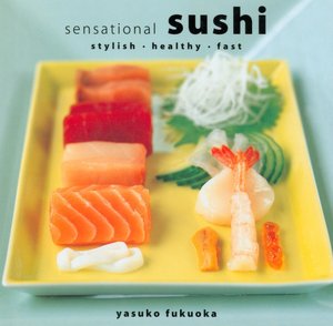 Sensational Sushi: Stylish - Healthy - Fast