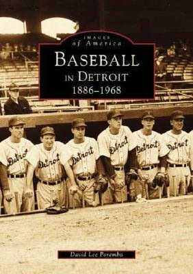 Baseball In Detroit 1886-1968 (Images of America) David Lee Poremba