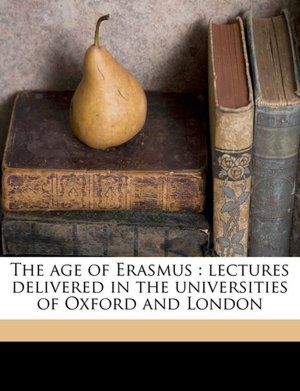 The age of Erasmus: lectures delivered in the universities of Oxford and London P S. 1869-1933 Allen