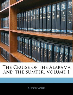 The Cruise of the Alabama and the Sumter, Volume 1 Anonymous