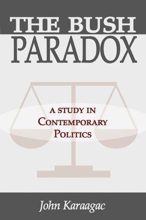 The Bush Paradox: A Study in Contemporary Politics John Karaagac
