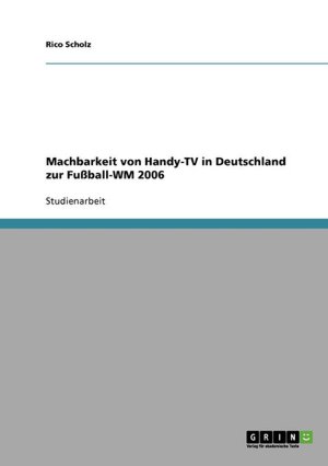 Machbarkeit von Handy-TV in Deutschland zur Fu&szligball-WM 2006 (German Edition) Rico Scholz