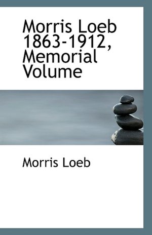 Morris Loeb 1863-1912, Memorial Volume Morris Loeb