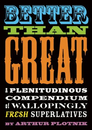 Better Than Great: A Plenitudinous Compendium of Wallopingly Fresh Superlatives