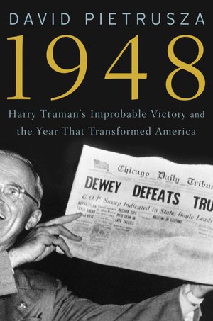 1948: Harry Truman's Improbable Victory and the Year that Transformed America