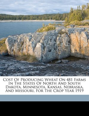 Cost Of Producing Wheat On 481 Farms In The States Of North And South Dakota, Minnesota, Kansas, Nebraska, And Missouri, For The Crop Year 1919 M. R. (Martin Reese) b. 1887 Cooper